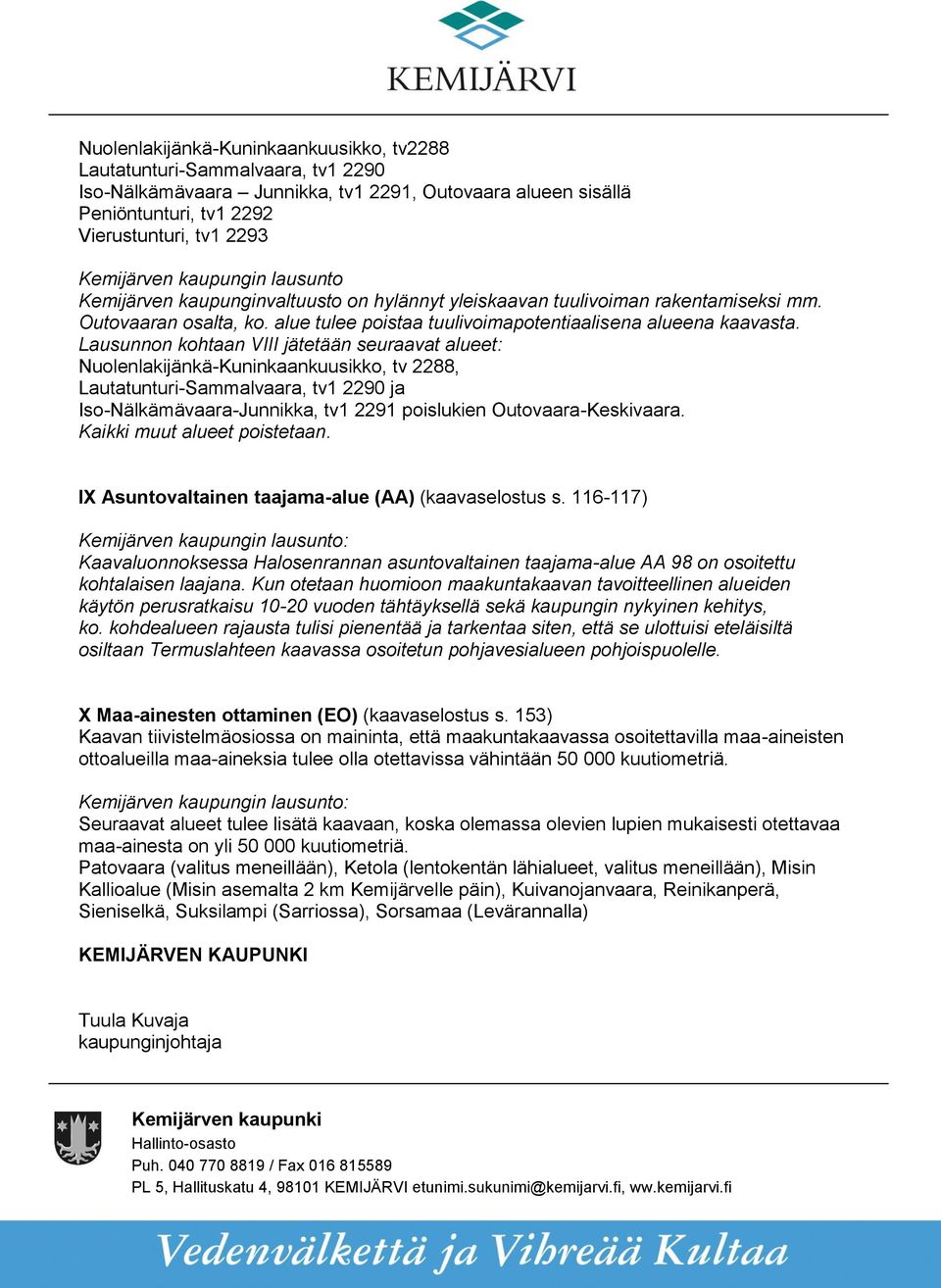 Lausunnon kohtaan VIII jätetään seuraavat alueet: Nuolenlakijänkä-Kuninkaankuusikko, tv 2288, Lautatunturi-Sammalvaara, tv1 2290 ja Iso-Nälkämävaara-Junnikka, tv1 2291 poislukien Outovaara-Keskivaara.