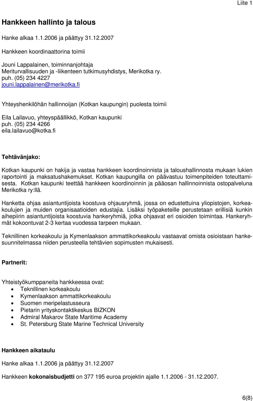 fi Yhteyshenkilöhän hallinnoijan (Kotkan kaupungin) puolesta toimii Eila Lailavuo, yhteyspäällikkö, Kotkan kaupunki puh. (05) 234 4266 eila.lailavuo@kotka.