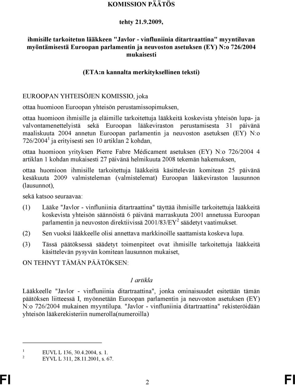 merkityksellinen teksti) EUROOPAN YHTEISÖJEN KOMISSIO, joka ottaa huomioon Euroopan yhteisön perustamissopimuksen, ottaa huomioon ihmisille ja eläimille tarkoitettuja lääkkeitä koskevista yhteisön