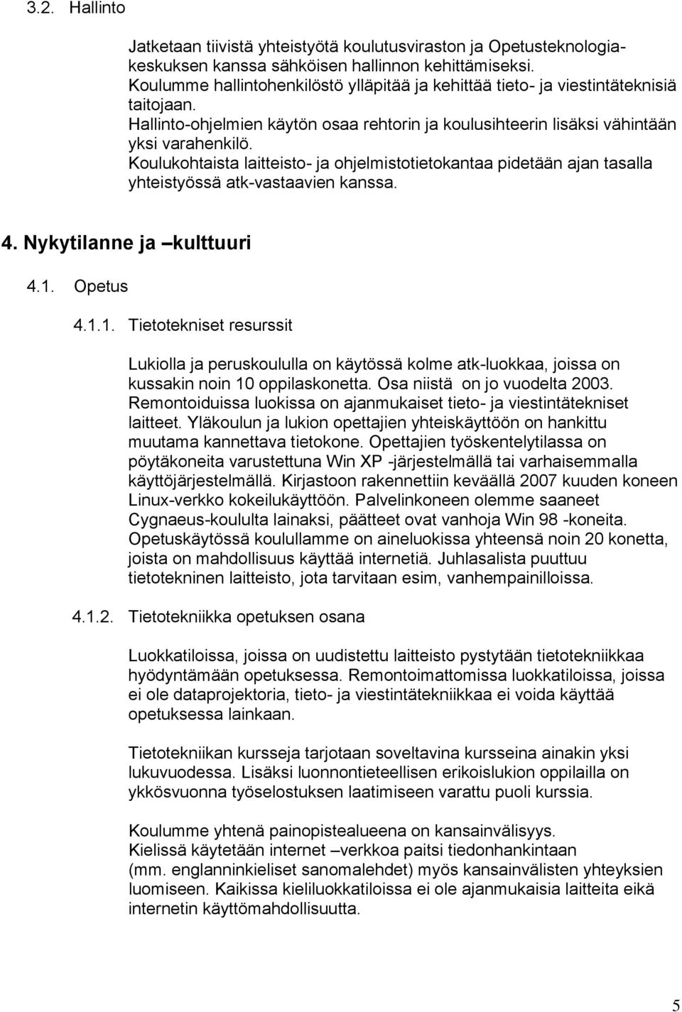 Koulukohtaista laitteisto- ja ohjelmistotietokantaa pidetään ajan tasalla yhteistyössä atk-vastaavien kanssa. 4. Nykytilanne ja kulttuuri 4.1.