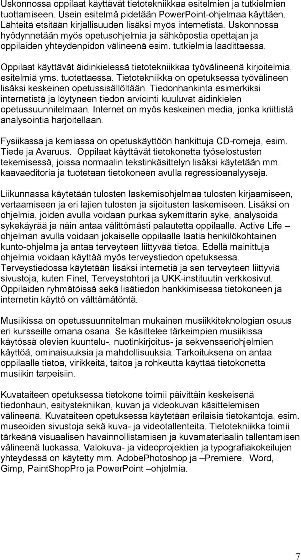 Oppilaat käyttävät äidinkielessä tietotekniikkaa työvälineenä kirjoitelmia, esitelmiä yms. tuotettaessa. Tietotekniikka on opetuksessa työvälineen lisäksi keskeinen opetussisällöltään.