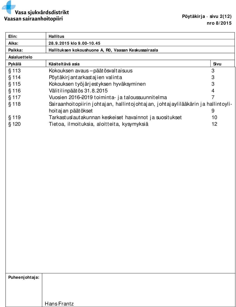 Pöytäkirjantarkastajien valinta 3 115 Kokouksen työjärjestyksen hyväksyminen 3 116 Välitilinpäätös 31.8.