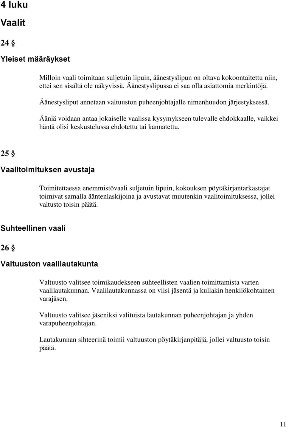 Ääniä voidaan antaa jokaiselle vaalissa kysymykseen tulevalle ehdokkaalle, vaikkei häntä olisi keskustelussa ehdotettu tai kannatettu.