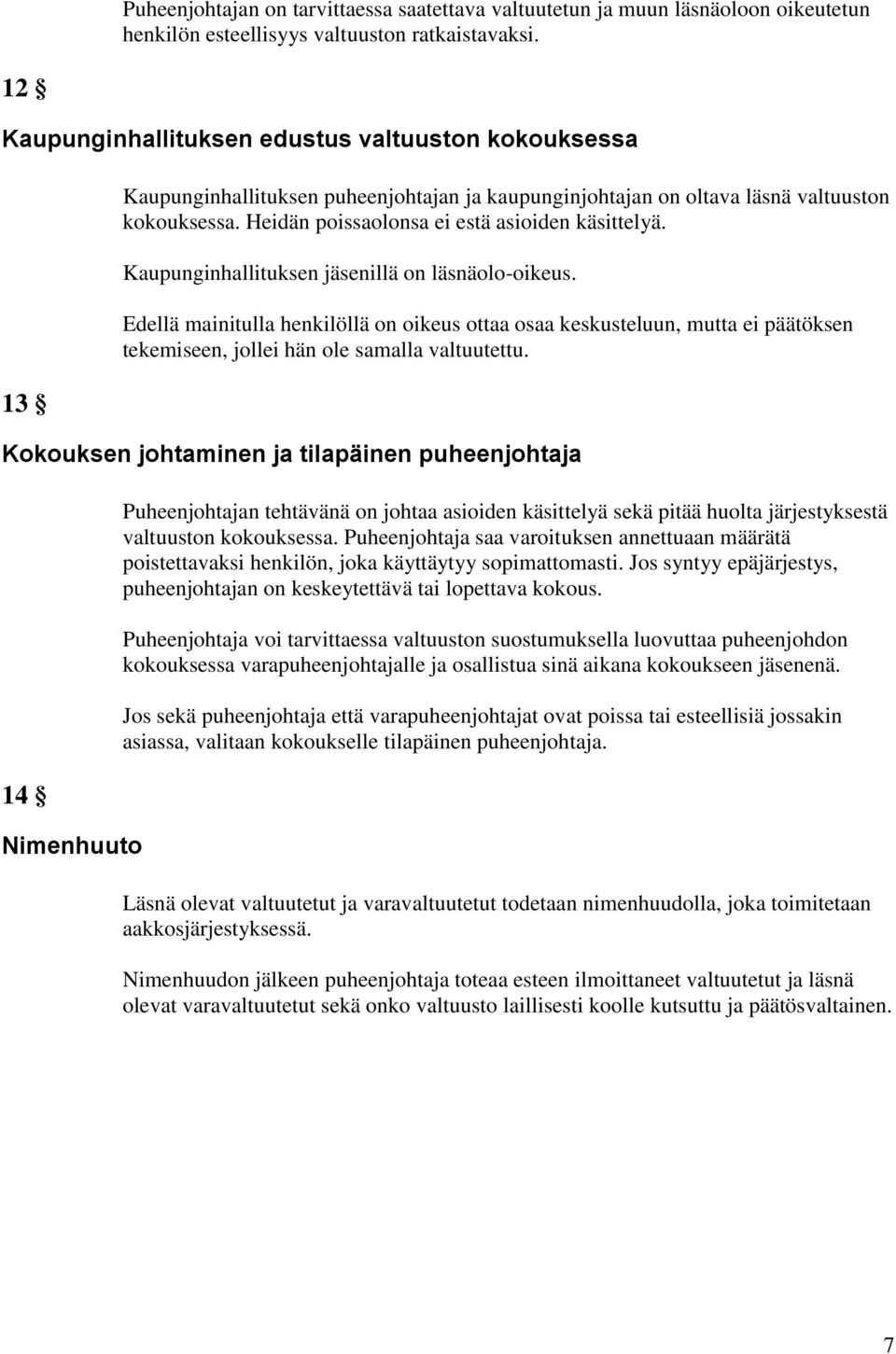 Heidän poissaolonsa ei estä asioiden käsittelyä. Kaupunginhallituksen jäsenillä on läsnäolo-oikeus.