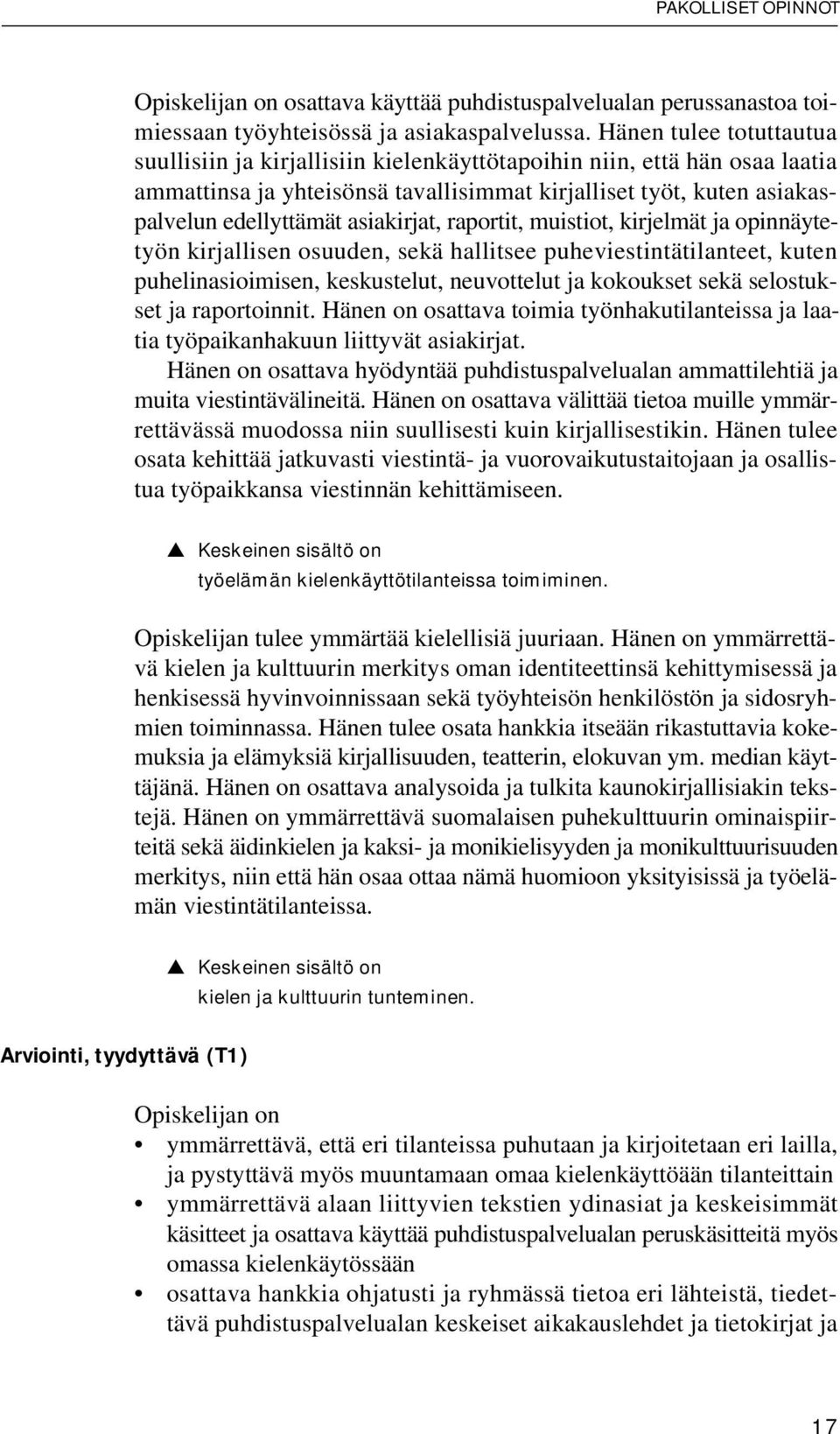 asiakirjat, raportit, muistiot, kirjelmät ja opinnäytetyön kirjallisen osuuden, sekä hallitsee puheviestintätilanteet, kuten puhelinasioimisen, keskustelut, neuvottelut ja kokoukset sekä selostukset