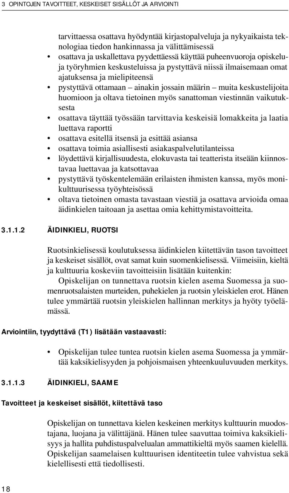 keskustelijoita huomioon ja oltava tietoinen myös sanattoman viestinnän vaikutuksesta osattava täyttää työssään tarvittavia keskeisiä lomakkeita ja laatia luettava raportti osattava esitellä itsensä