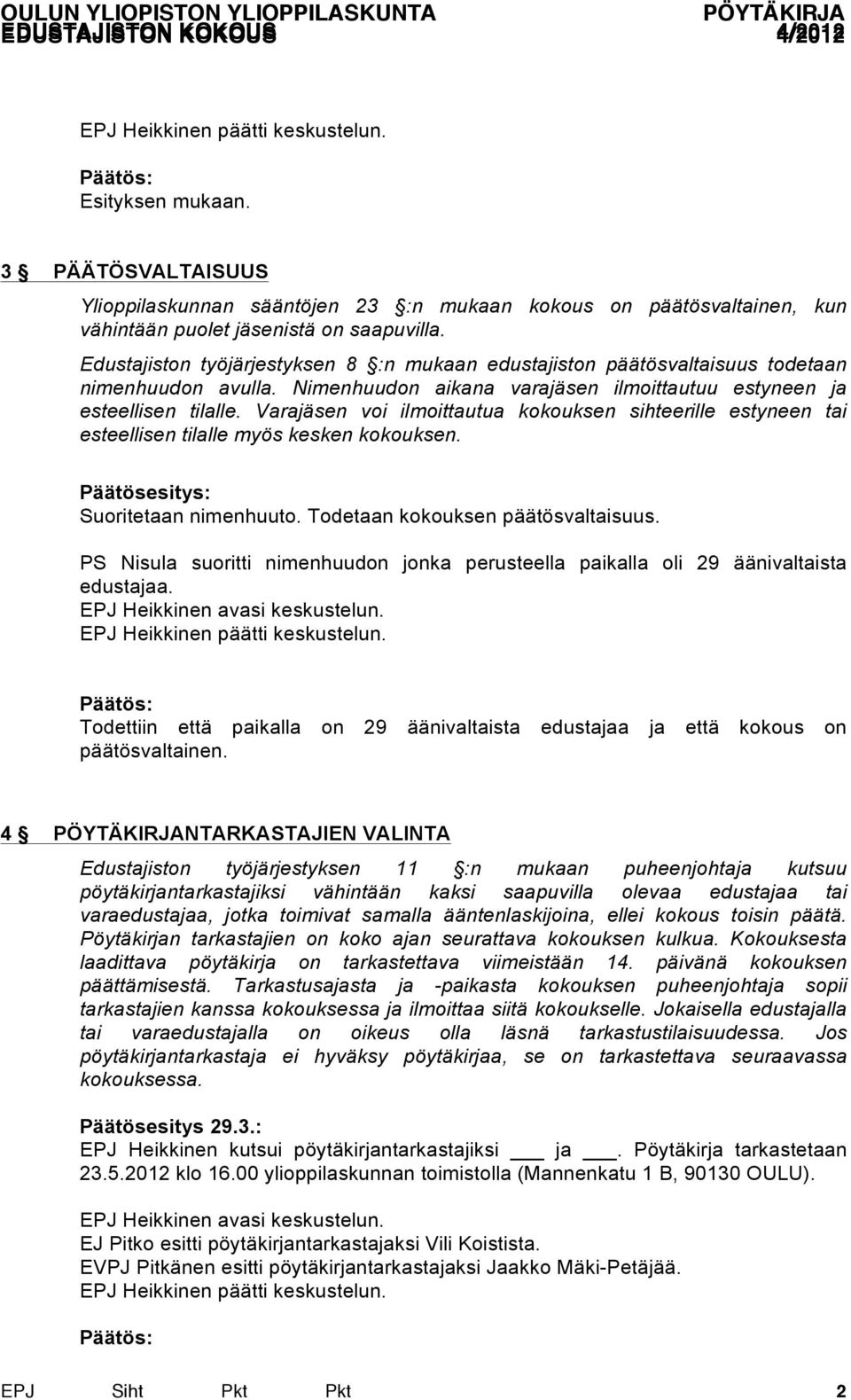 Varajäsen voi ilmoittautua kokouksen sihteerille estyneen tai esteellisen tilalle myös kesken kokouksen. Suoritetaan nimenhuuto. Todetaan kokouksen päätösvaltaisuus.