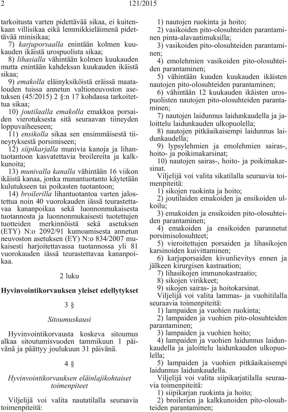 kohdassa tarkoitettua sikaa; 10) joutilaalla emakolla emakkoa porsaiden vierotuksesta sitä seuraavan tiineyden loppuvaiheeseen; 11) ensikolla sikaa sen ensimmäisestä tiineytyksestä porsimiseen; 12)