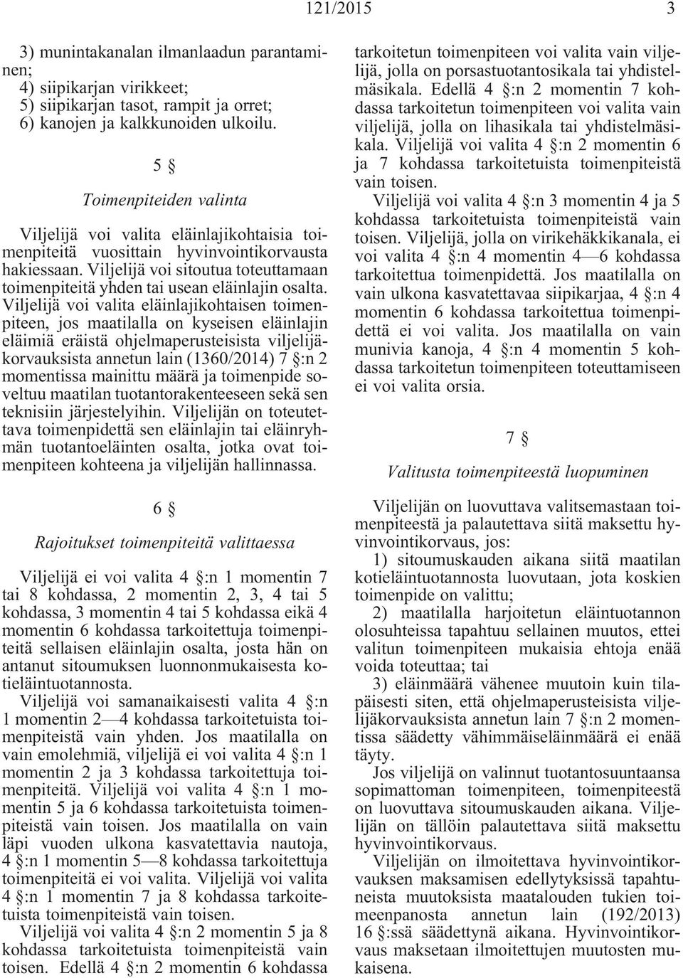 Viljelijä voi sitoutua toteuttamaan toimenpiteitä yhden tai usean eläinlajin osalta.