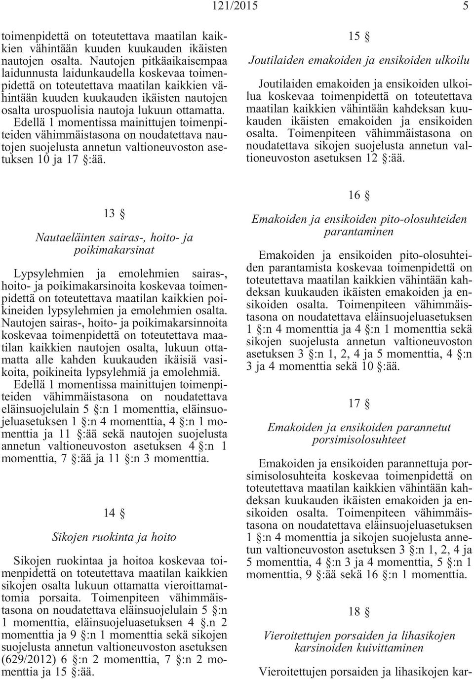 Edellä 1 momentissa mainittujen toimenpiteiden vähimmäistasona on noudatettava nautojen suojelusta annetun valtioneuvoston asetuksen 10 ja 17 :ää.