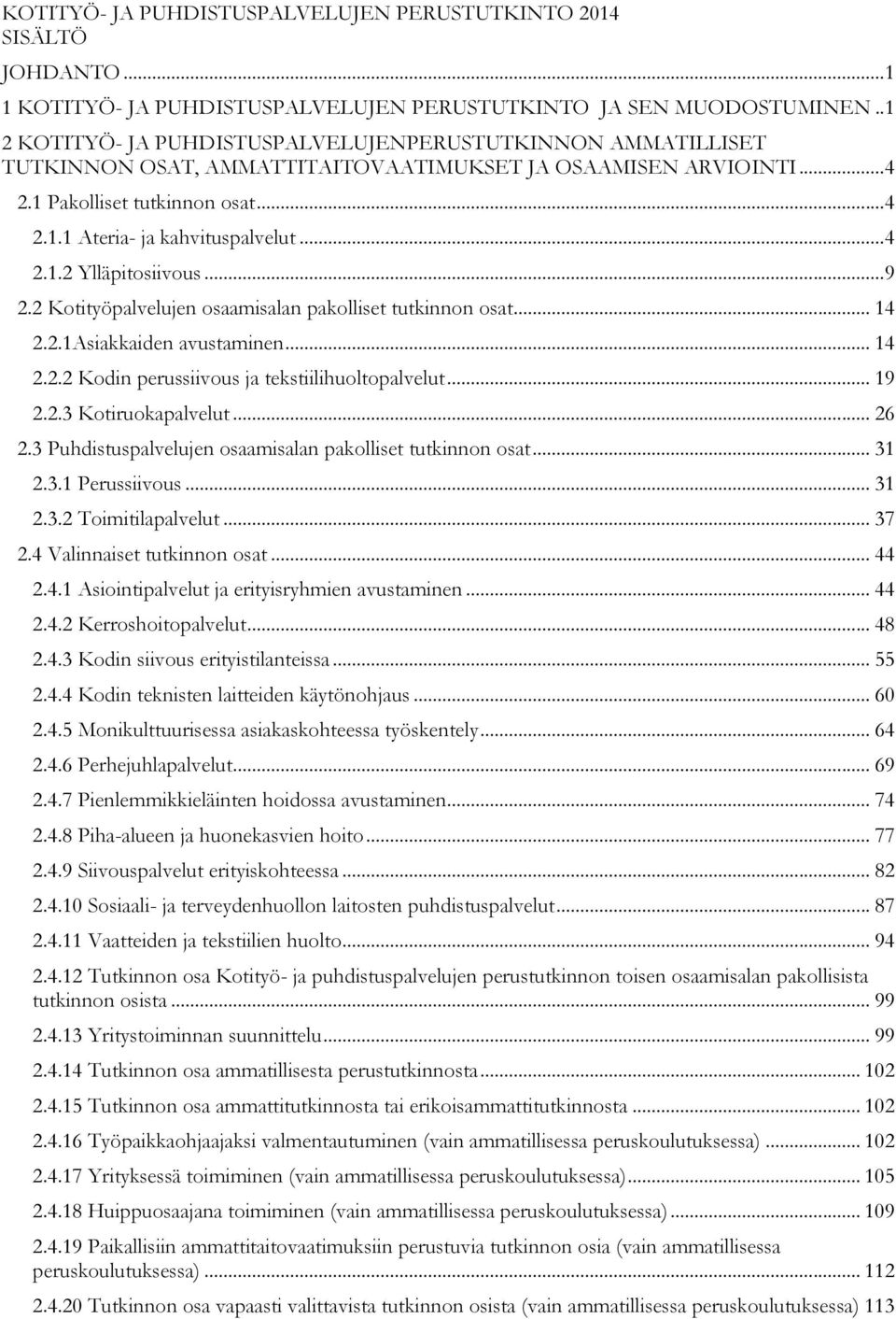 .. 4 2.1.2 Ylläpitosiivous... 9 2.2 Kotityöpalvelujen osaamisalan pakolliset tutkinnon osat... 14 2.2.1Asiakkaiden avustaminen... 14 2.2.2 Kodin perussiivous ja tekstiilihuoltopalvelut... 19 2.2.3 Kotiruokapalvelut.