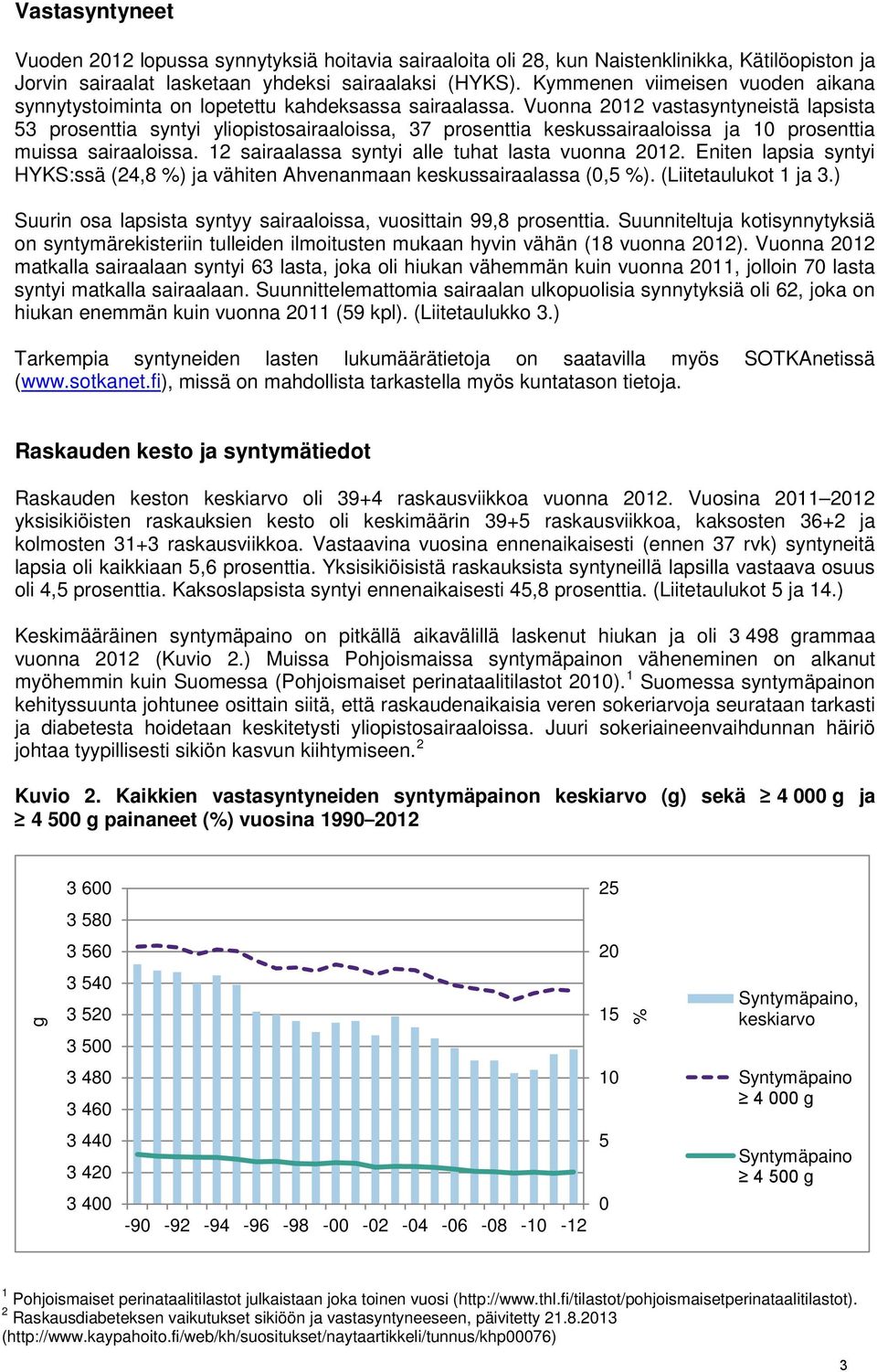 Vuonna 2012 vastasyntyneistä lapsista 53 prosenttia syntyi yliopistosairaaloissa, 37 prosenttia keskussairaaloissa ja 10 prosenttia muissa sairaaloissa.