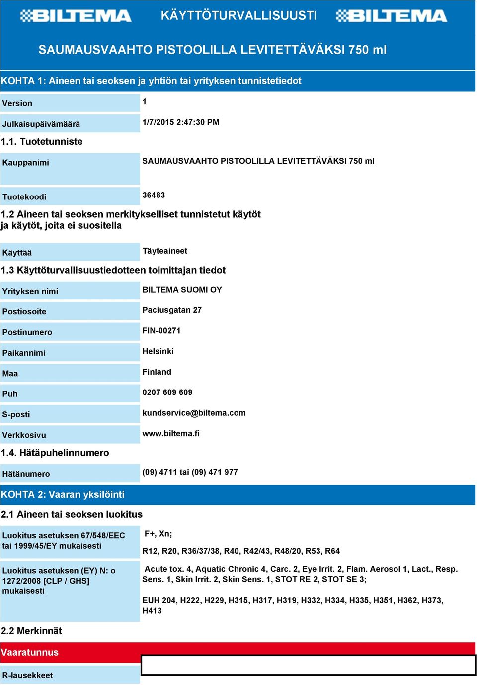 3 Käyttöturvallisuustiedotteen toimittajan tiedot Yrityksen nimi BILTEMA SUOMI OY Postiosoite Paciusgatan 27 Postinumero Paikannimi Maa FIN-00271 Helsinki Finland Puh 0207 609 609 S-posti Verkkosivu