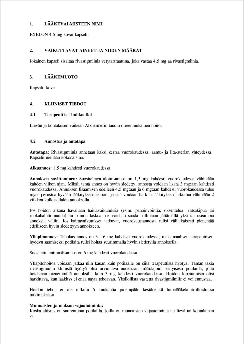 Kapselit niellään kokonaisina. Alkuannos: 1,5 mg kahdesti vuorokaudessa. Annoksen sovittaminen: Suositeltava aloitusannos on 1,5 mg kahdesti vuorokaudessa vähintään kahden viikon ajan.