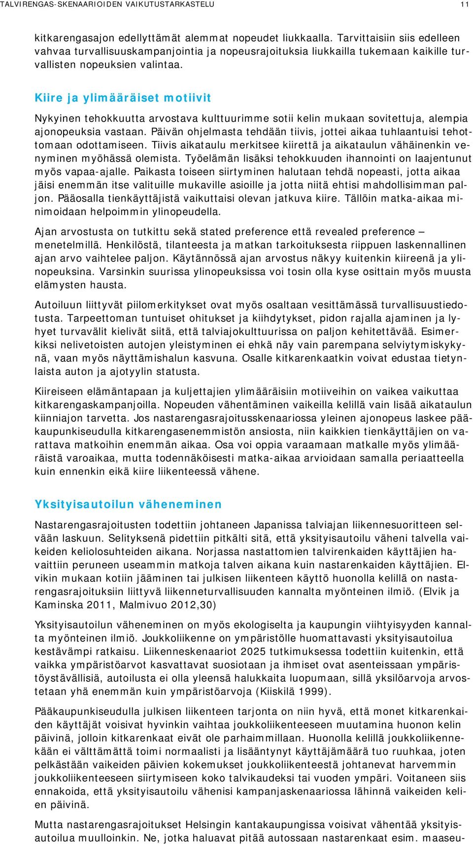 Kiire ja ylimääräiset motiivit Nykyinen tehokkuutta arvostava kulttuurimme sotii kelin mukaan sovitettuja, alempia ajonopeuksia vastaan.