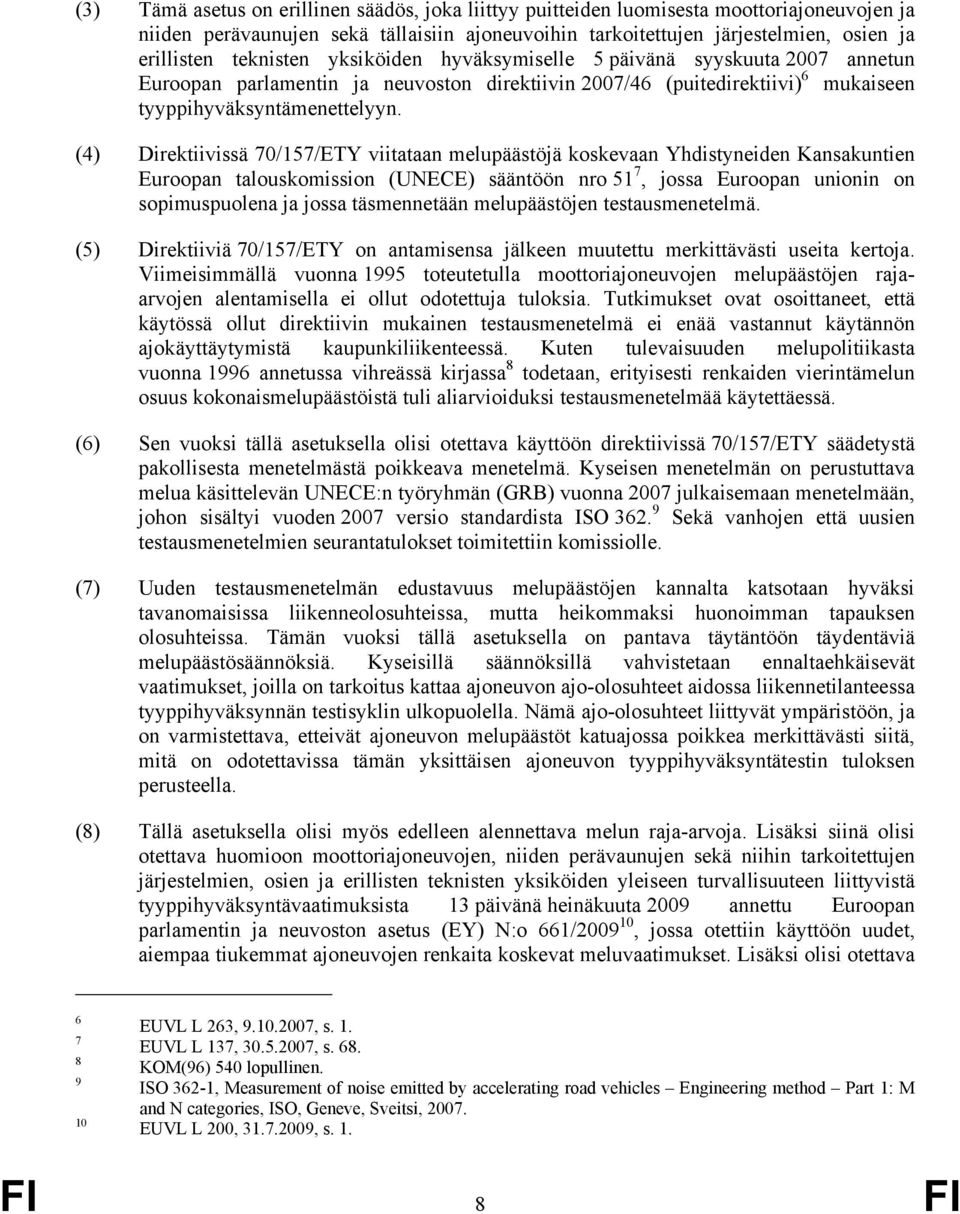 (4) Direktiivissä 70/157/ETY viitataan melupäästöjä koskevaan Yhdistyneiden Kansakuntien Euroopan talouskomission (UNECE) sääntöön nro 51 7, jossa Euroopan unionin on sopimuspuolena ja jossa