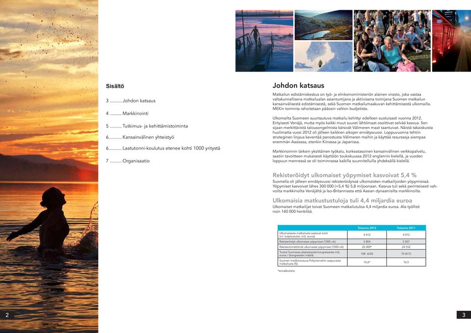 matkailun kansainvälisestä edistämisestä, sekä Suomen matkailumaakuvan kehittämisestä ulkomailla. MEKin toiminta rahoitetaan pääosin valtion budjetista.