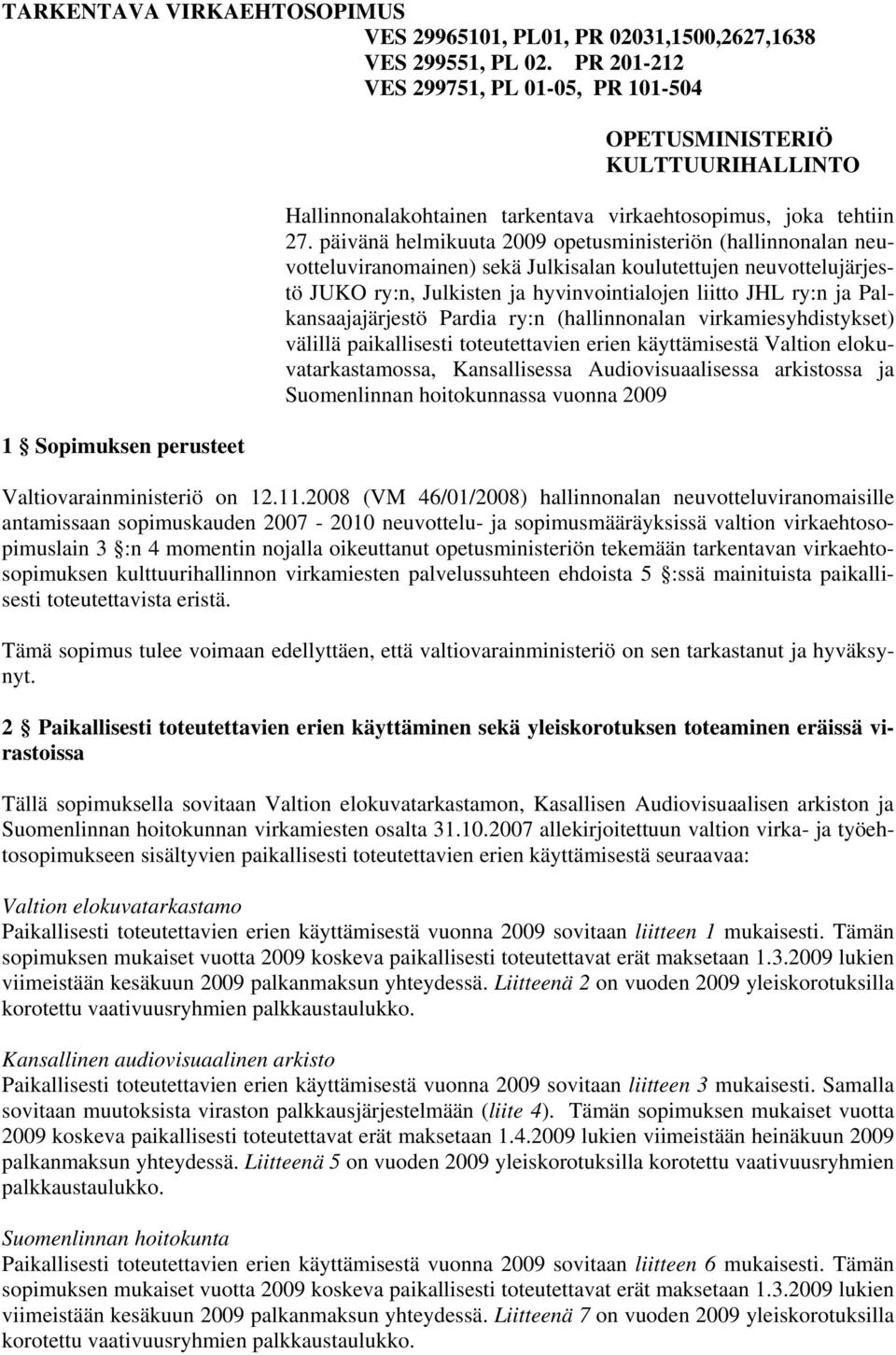 päivänä helmikuuta 2009 opetusministeriön (hallinnonalan neuvotteluviranomainen) sekä Julkisalan koulutettujen neuvottelujärjestö JUKO ry:n, Julkisten ja hyvinvointialojen liitto JHL ry:n ja