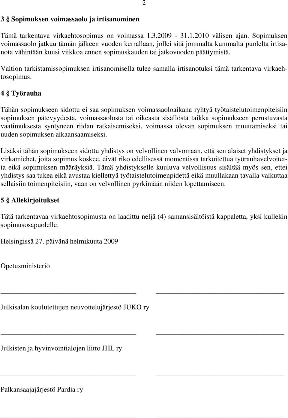 Valtion tarkistamissopimuksen irtisanomisella tulee samalla irtisanotuksi tämä tarkentava virkaehtosopimus.