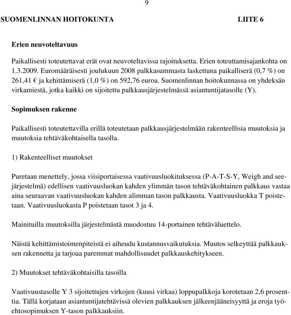 Suomenlinnan hoitokunnassa on yhdeksän virkamiestä, jotka kaikki on sijoitettu palkkausjärjestelmässä asiantuntijatasolle (Y).