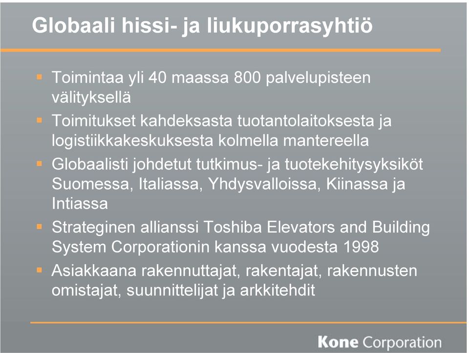 tuotekehitysyksiköt Suomessa, Italiassa, Yhdysvalloissa, Kiinassa ja Intiassa Strateginen allianssi Toshiba Elevators