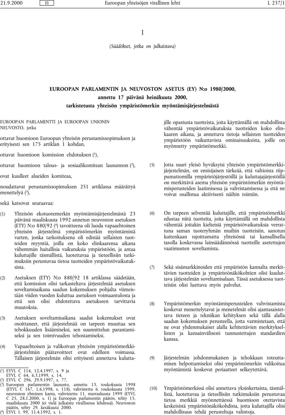 artiklan 1 kohdan, ottavat huomioon komission ehdotuksen ( 1 ), ottavat huomioon talous- ja sosiaalikomitean lausunnon ( 2 ), ovat kuulleet alueiden komiteaa, noudattavat perustamissopimuksen 251