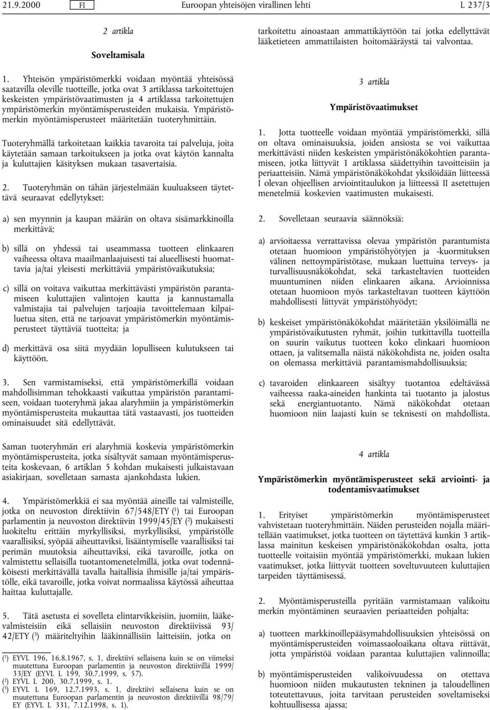 ympäristömerkin myöntämisperusteiden mukaisia. Ympäristömerkin myöntämisperusteet määritetään tuoteryhmittäin.