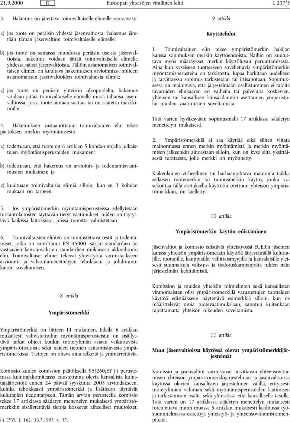muodossa peräisin useista jäsenvaltioista, hakemus voidaan jättää toimivaltaiselle elimelle yhdessä näistä jäsenvaltioista.