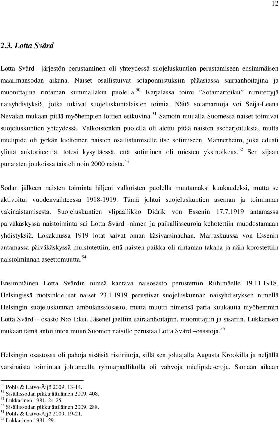 50 Karjalassa toimi Sotamartoiksi nimitettyjä naisyhdistyksiä, jotka tukivat suojeluskuntalaisten toimia. Näitä sotamarttoja voi Seija-Leena Nevalan mukaan pitää myöhempien lottien esikuvina.