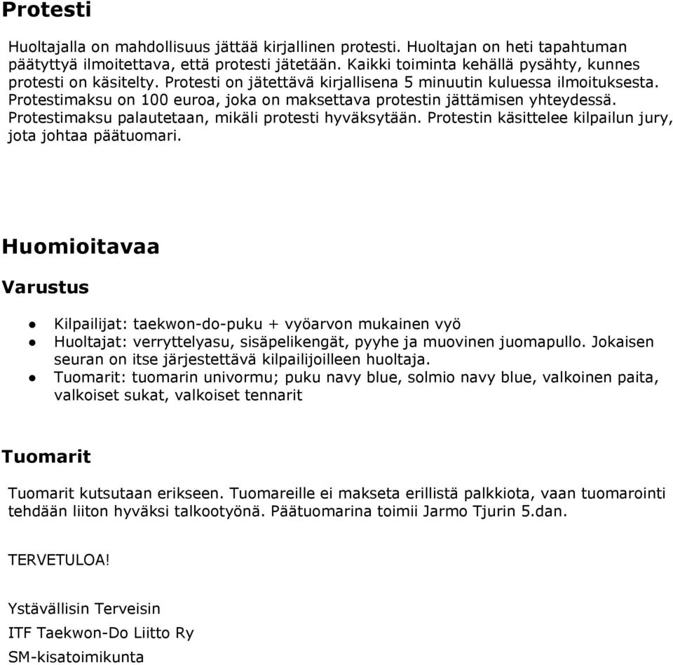 Protestimaksu on 100 euroa, joka on maksettava protestin jättämisen yhteydessä. Protestimaksu palautetaan, mikäli protesti hyväksytään. Protestin käsittelee kilpailun jury, jota johtaa päätuomari.