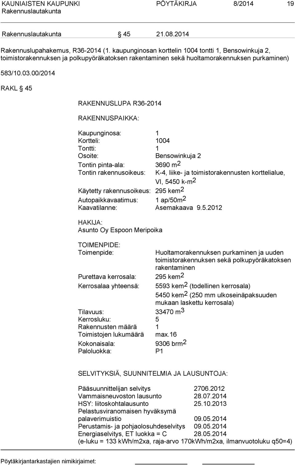 00/2014 RAKL 45 RAKENNUSLUPA R36-2014 RAKENNUSPAIKKA: Kaupunginosa: 1 Kortteli: 1004 Tontti: 1 Osoite: Bensowinkuja 2 Tontin pinta-ala: 3690 m2 Tontin rakennusoikeus: K-4, liike- ja