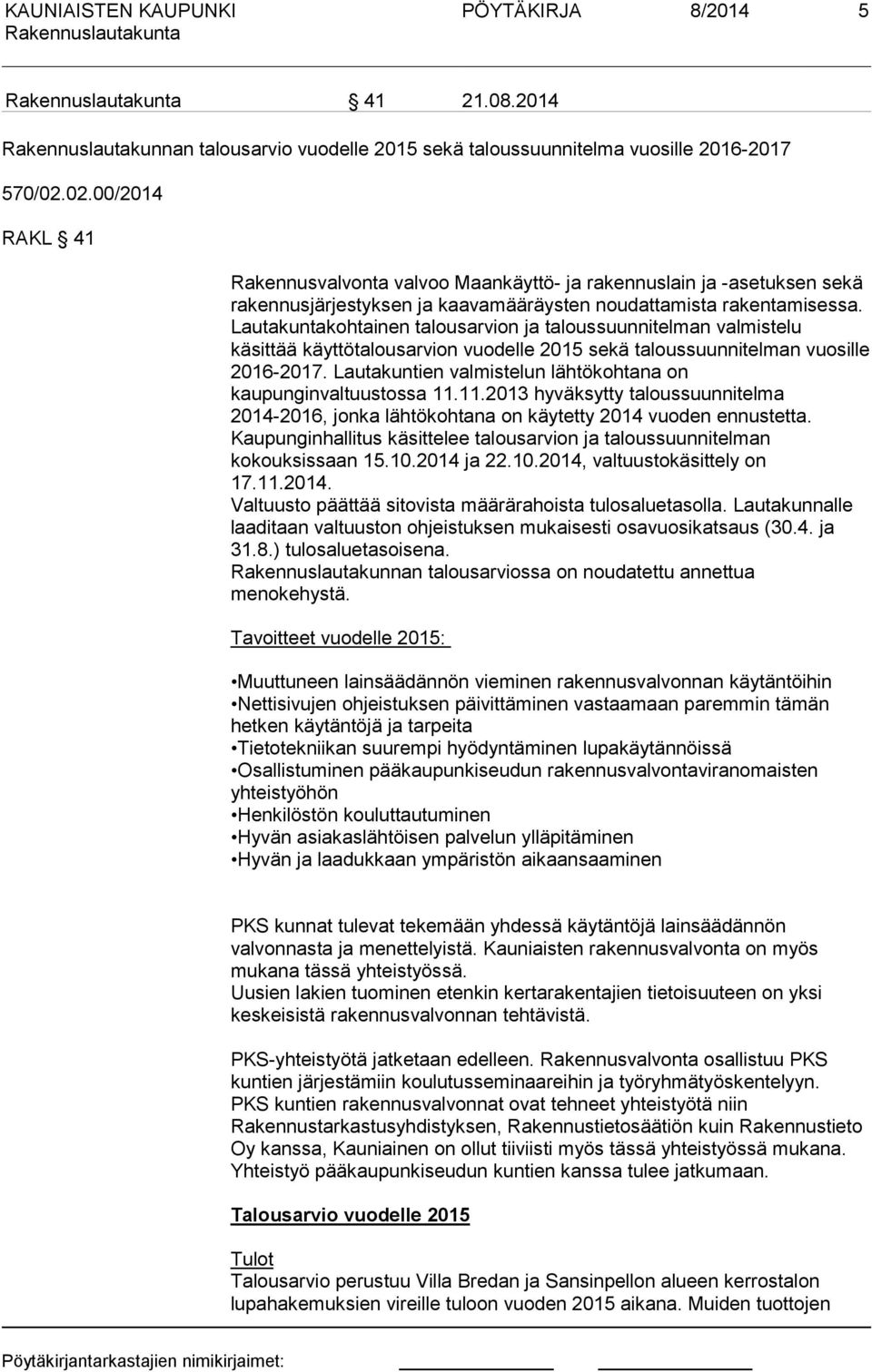 Lautakuntakohtainen talousarvion ja taloussuunnitelman valmistelu käsittää käyttötalousarvion vuodelle 2015 sekä taloussuunnitelman vuosille 2016-2017.