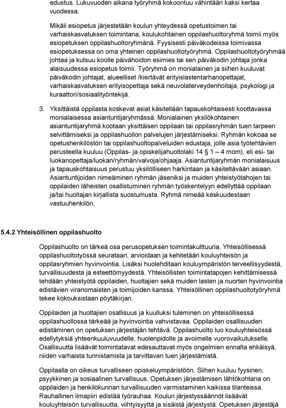 Fyysisesti päiväkodeissa toimivassa esiopetuksessa on oma yhteinen oppilashuoltotyöryhmä.