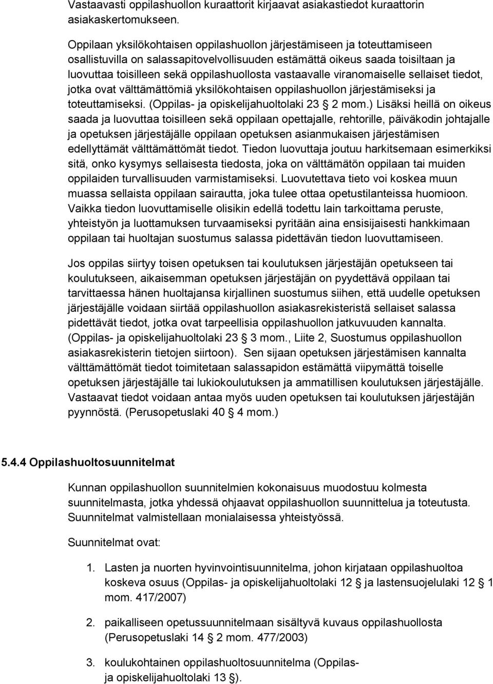 vastaavalle viranomaiselle sellaiset tiedot, jotka ovat välttämättömiä yksilökohtaisen oppilashuollon järjestämiseksi ja toteuttamiseksi. (Oppilas- ja opiskelijahuoltolaki 23 2 mom.