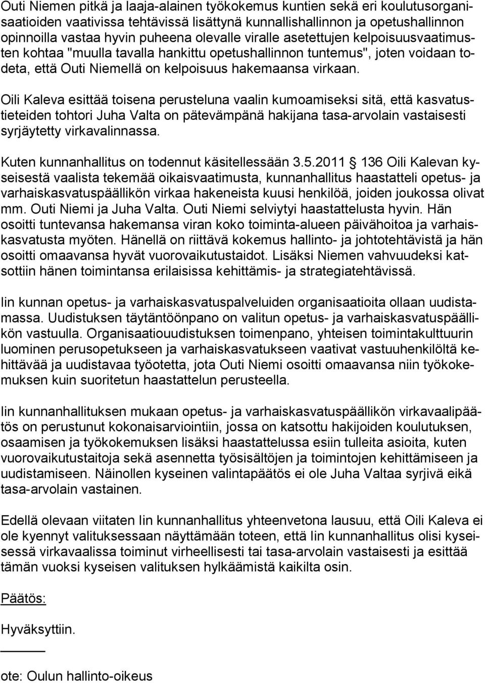 Oili Kaleva esittää toisena perusteluna vaalin kumoamiseksi sitä, että kasvatustie teiden tohtori Juha Valta on pätevämpänä hakijana tasa-arvolain vastaisesti syr jäytetty virkavalinnassa.