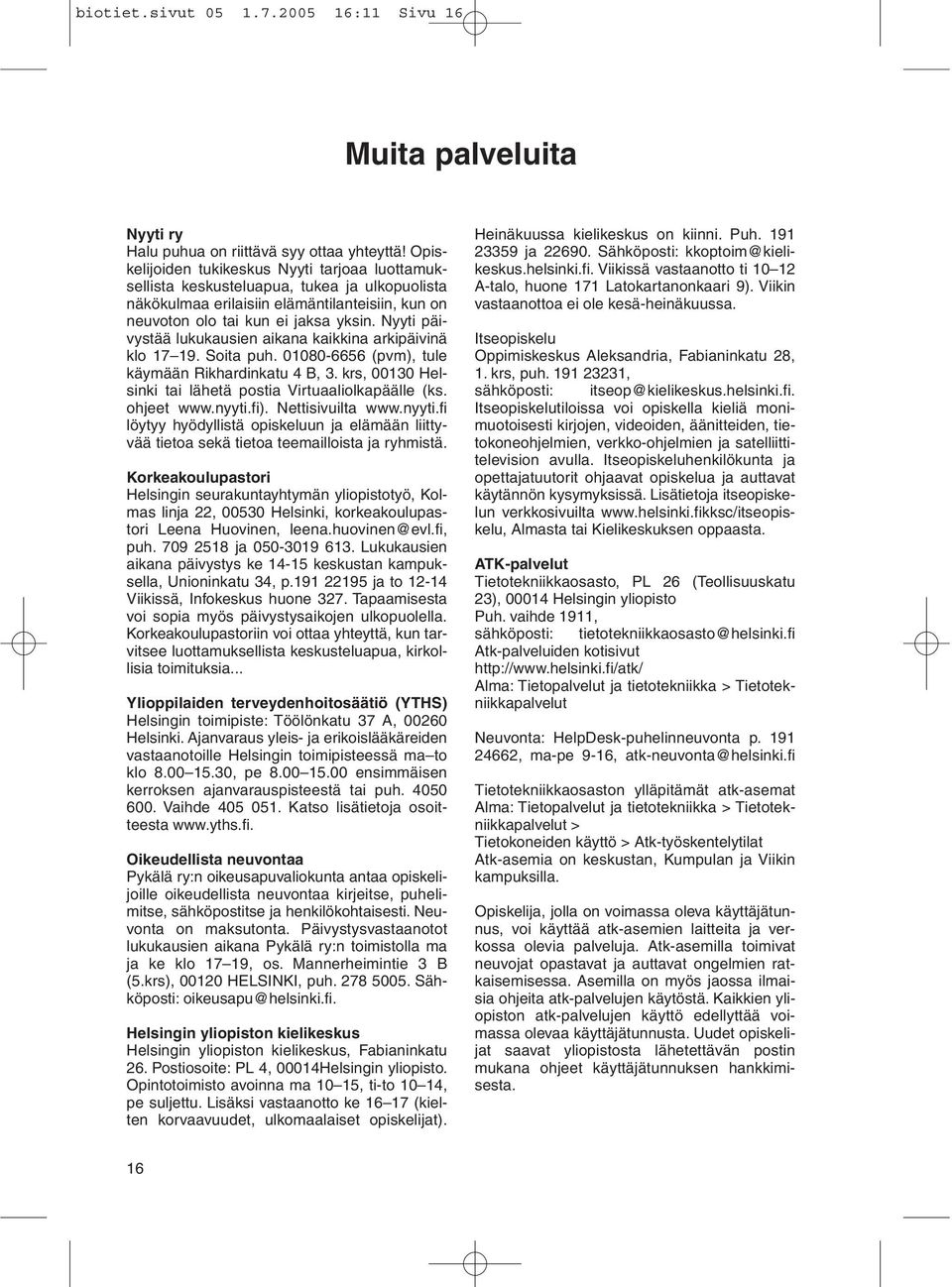Nyyti päivystää lukukausien aikana kaikkina arkipäivinä klo 17 19. Soita puh. 01080-6656 (pvm), tule käymään Rikhardinkatu 4 B, 3. krs, 00130 Helsinki tai lähetä postia Virtuaaliolkapäälle (ks.