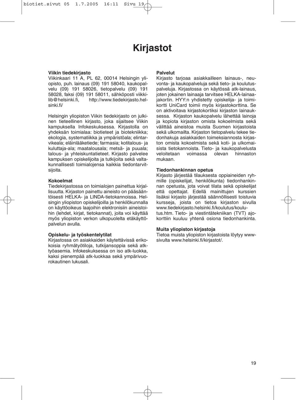 fi, http://www.tiedekirjasto.helsinki.fi/ Helsingin yliiston Viikin tiedekirjasto on julkinen tieteellinen kirjasto, joka sijaitsee Viikin kampuksella Infokeskuksessa.