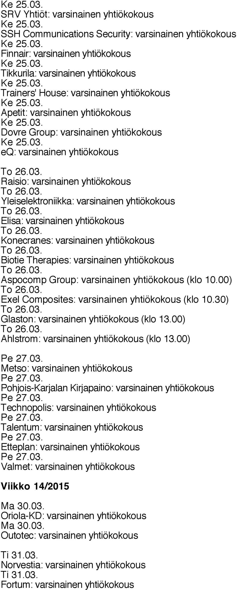 yhtiökokous Konecranes: varsinainen yhtiökokous Biotie Therapies: varsinainen yhtiökokous Aspocomp Group: varsinainen yhtiökokous (klo 10.00) Exel Composites: varsinainen yhtiökokous (klo 10.