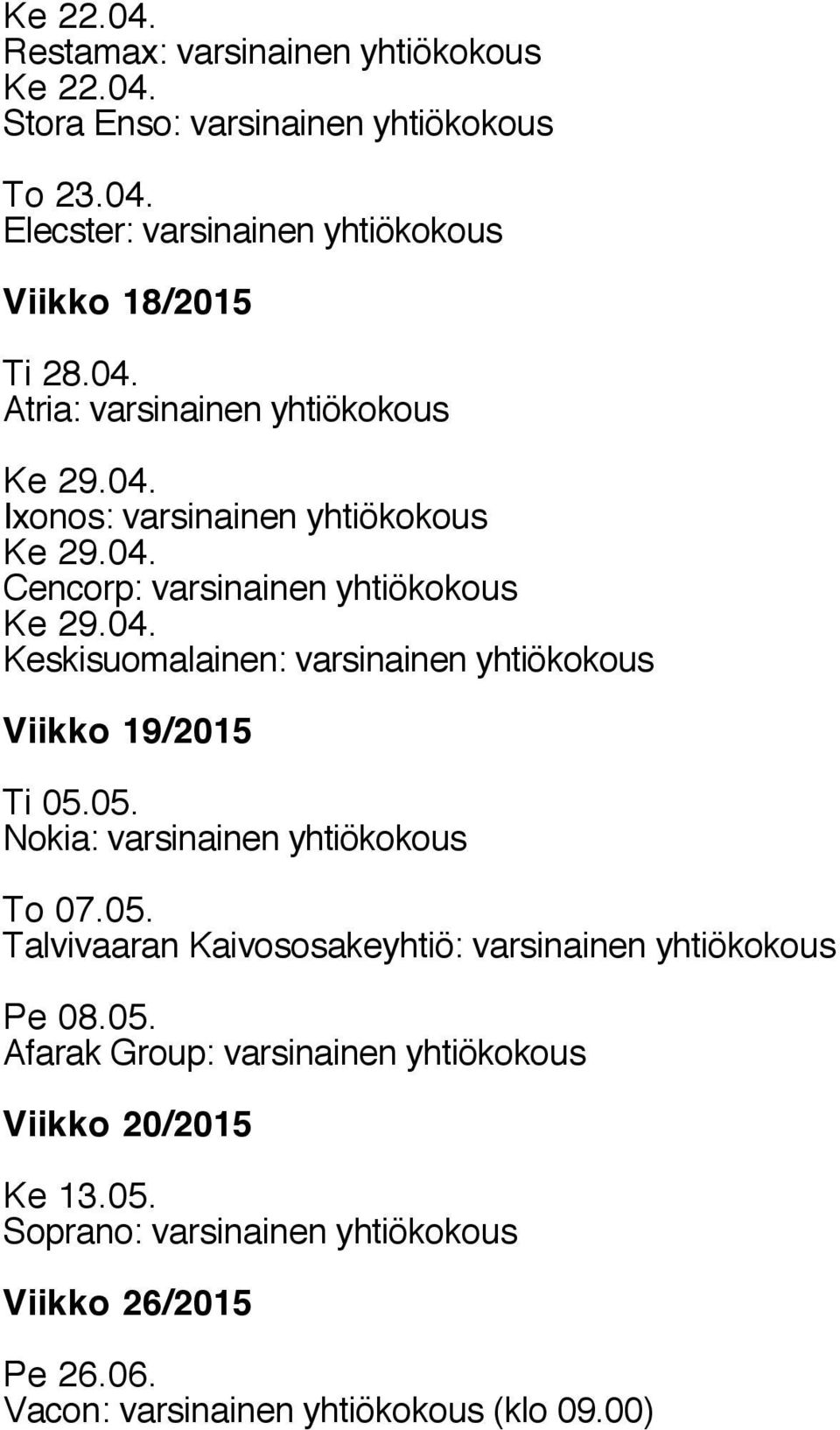 05. Nokia: varsinainen yhtiökokous To 07.05. Talvivaaran Kaivososakeyhtiö: varsinainen yhtiökokous Pe 08.05. Afarak Group: varsinainen yhtiökokous Viikko 20/2015 Ke 13.