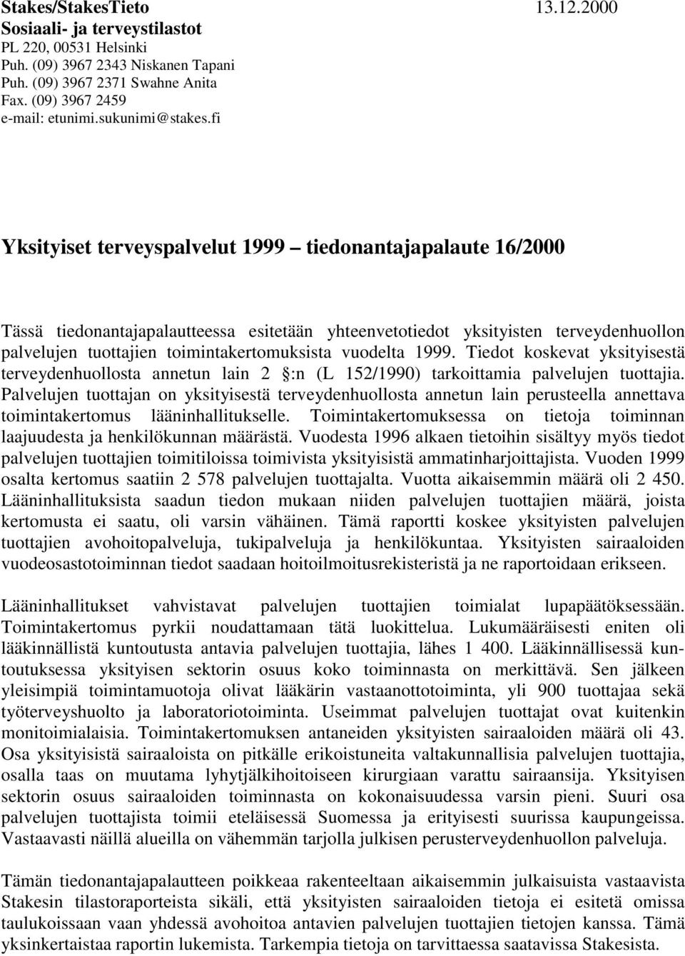 fi Yksityiset terveyspalvelut 1999 tiedonantajapalaute 16/2000 Tässä tiedonantajapalautteessa esitetään yhteenvetotiedot yksityisten terveydenhuollon palvelujen tuottajien toimintakertomuksista