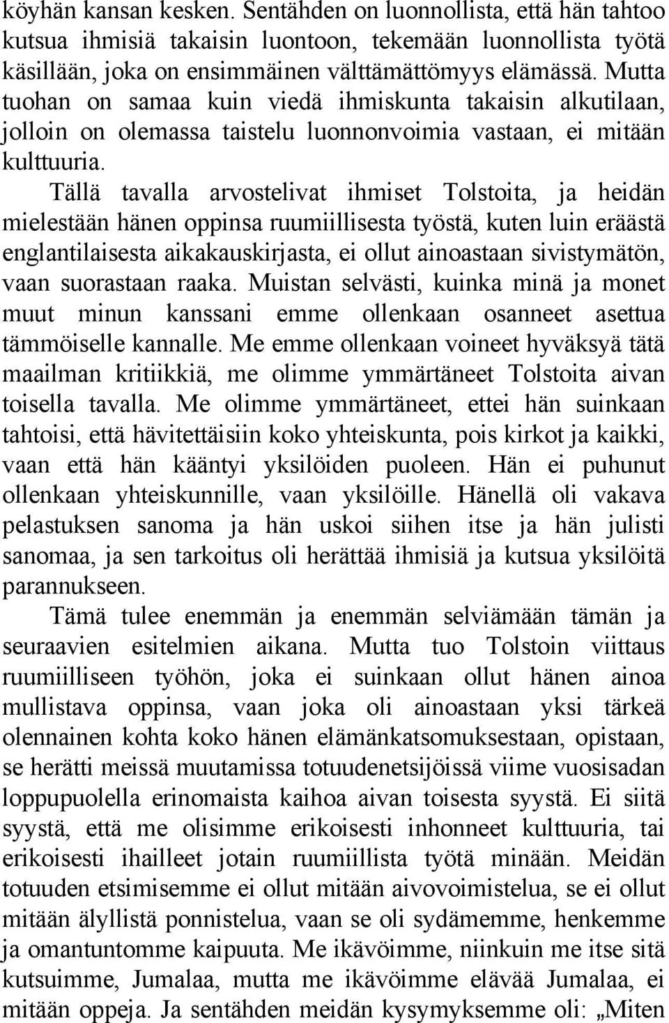 Tällä tavalla arvostelivat ihmiset Tolstoita, ja heidän mielestään hänen oppinsa ruumiillisesta työstä, kuten luin eräästä englantilaisesta aikakauskirjasta, ei ollut ainoastaan sivistymätön, vaan