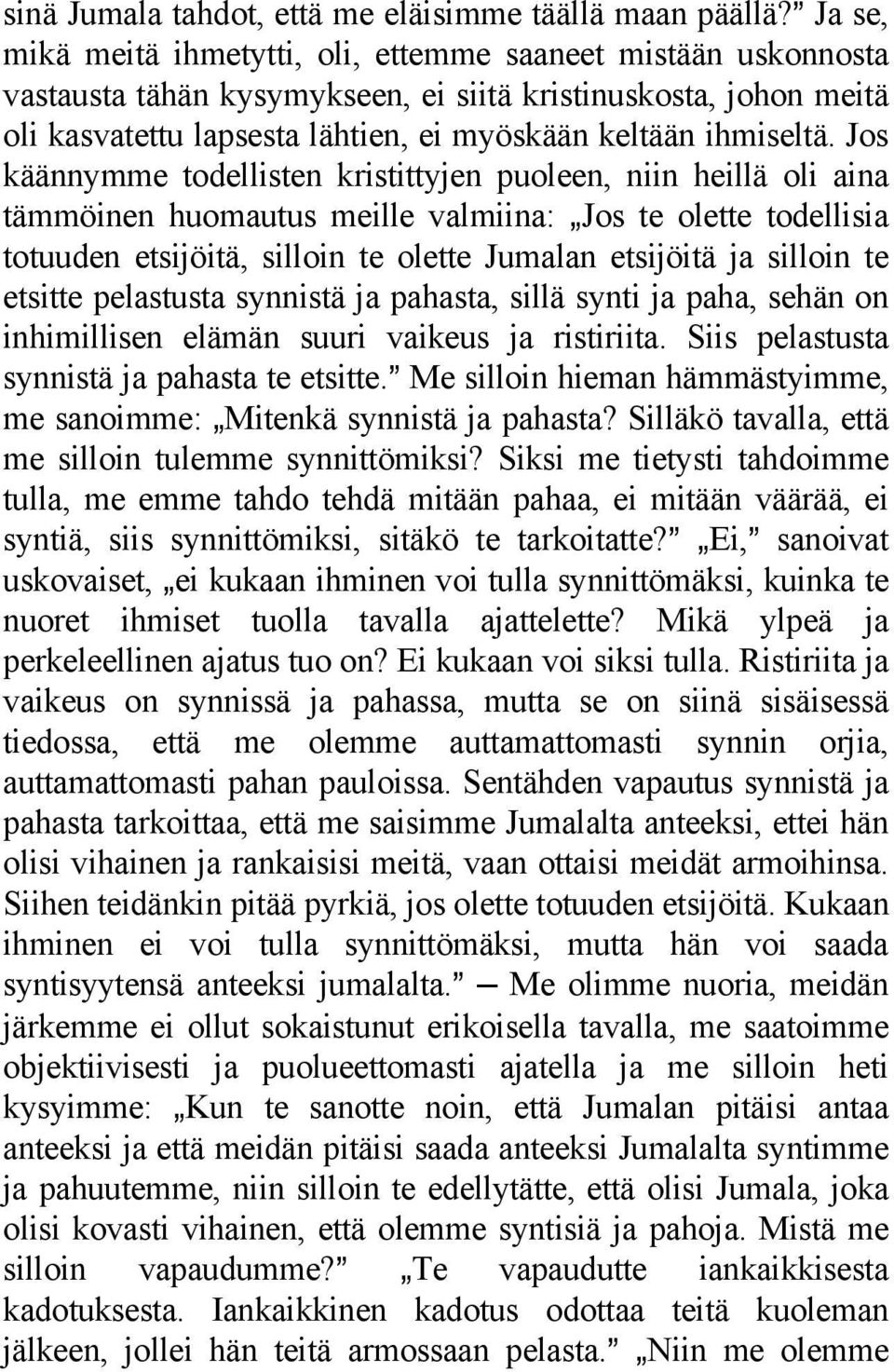 Jos käännymme todellisten kristittyjen puoleen, niin heillä oli aina tämmöinen huomautus meille valmiina: `Jos te olette todellisia totuuden etsijöitä, silloin te olette Jumalan etsijöitä ja silloin