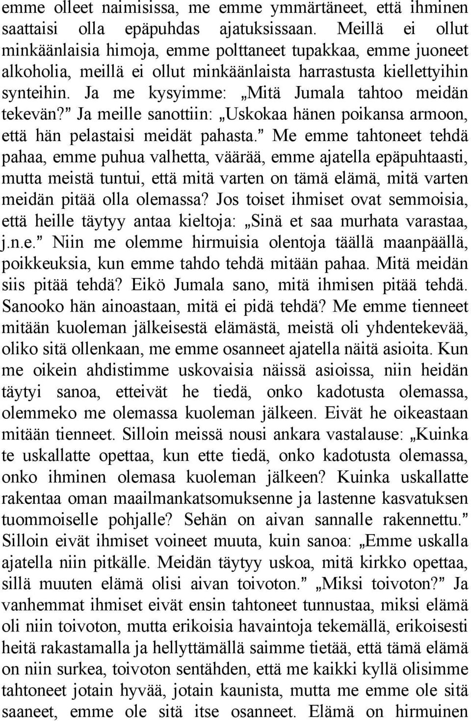 Ja me kysyimme: `Mitä Jumala tahtoo meidän tekevän?@ Ja meille sanottiin: `Uskokaa hänen poikansa armoon, että hän pelastaisi meidät pahasta.