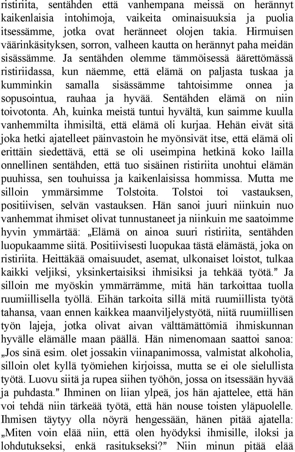 Ja sentähden olemme tämmöisessä äärettömässä ristiriidassa, kun näemme, että elämä on paljasta tuskaa ja kumminkin samalla sisässämme tahtoisimme onnea ja sopusointua, rauhaa ja hyvää.