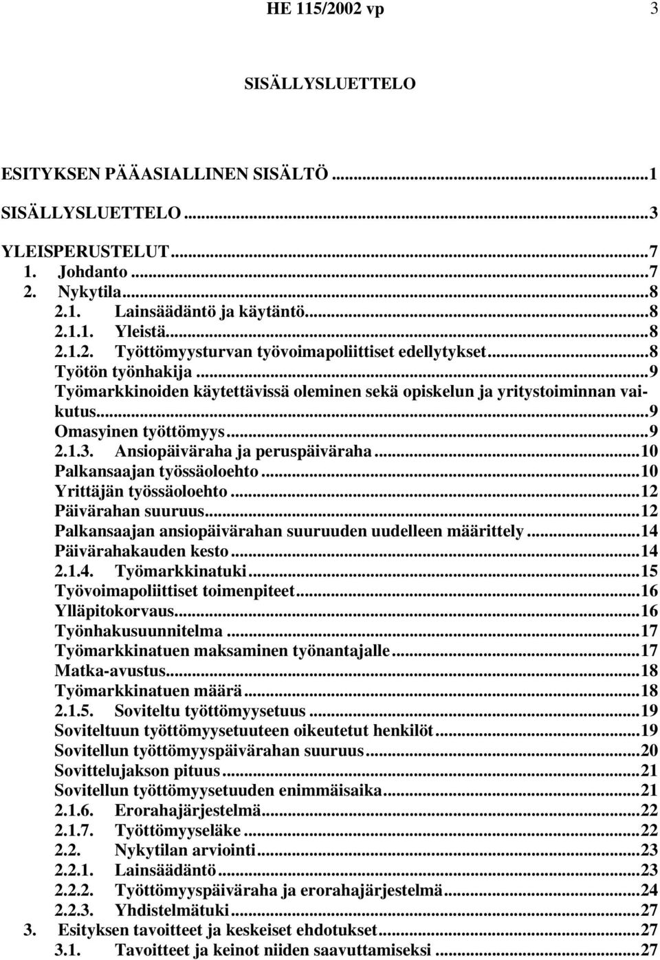 ..10 Palkansaajan työssäoloehto...10 Yrittäjän työssäoloehto...12 Päivärahan suuruus...12 Palkansaajan ansiopäivärahan suuruuden uudelleen määrittely...14 Päivärahakauden kesto...14 2.1.4. Työmarkkinatuki.