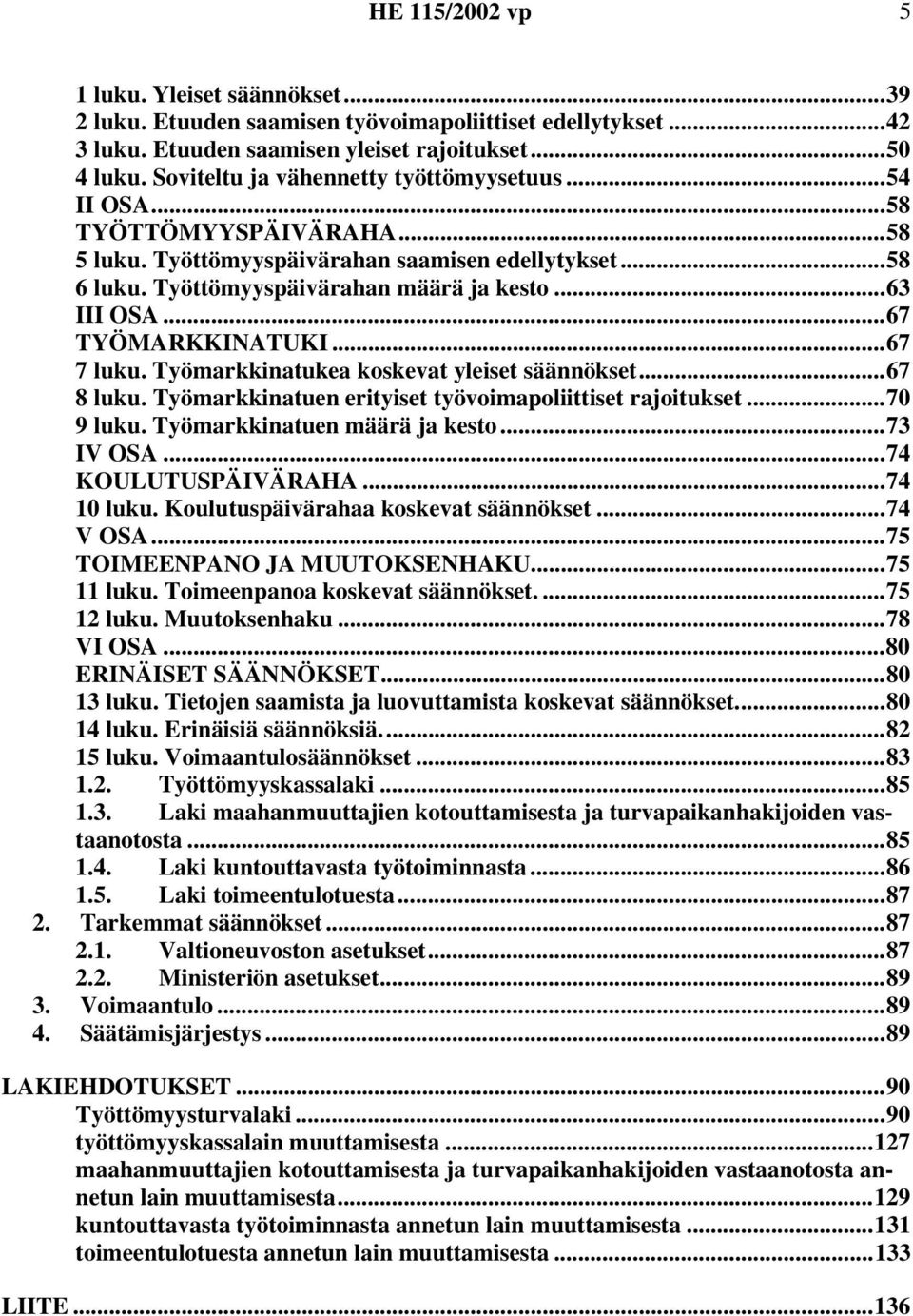 Työmarkkinatukea koskevat yleiset säännökset...67 8 luku. Työmarkkinatuen erityiset työvoimapoliittiset rajoitukset...70 9 luku. Työmarkkinatuen määrä ja kesto...73 IV OSA...74 KOULUTUSPÄIVÄRAHA.