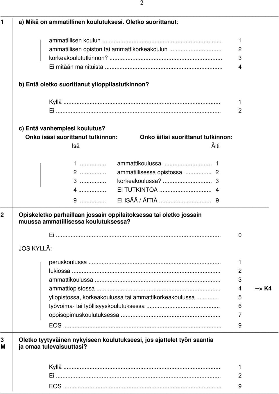 .. 1 2... ammatillisessa opistossa... 2 3... korkeakoulussa?... 3 4... EI TUTKINTOA... 4 9... EI ISÄÄ / ÄITIÄ.