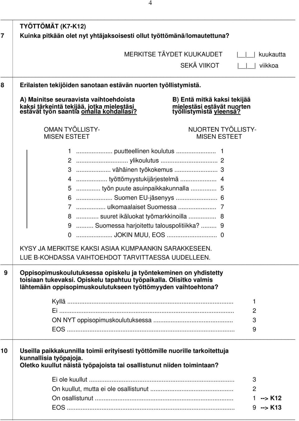 A) Mainitse seuraavista vaihtoehdoista B) Entä mitkä kaksi tekijää kaksi tärkeintä tekijää, jotka mielestäsi estävät työn saantia omalla kohdallasi? mielestäsi estävät nuorten työllistymistä yleensä?