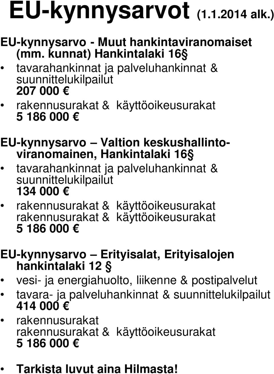 keskushallintoviranomainen, Hankintalaki 16 tavarahankinnat ja palveluhankinnat & suunnittelukilpailut 134 000 rakennusurakat & käyttöoikeusurakat rakennusurakat &