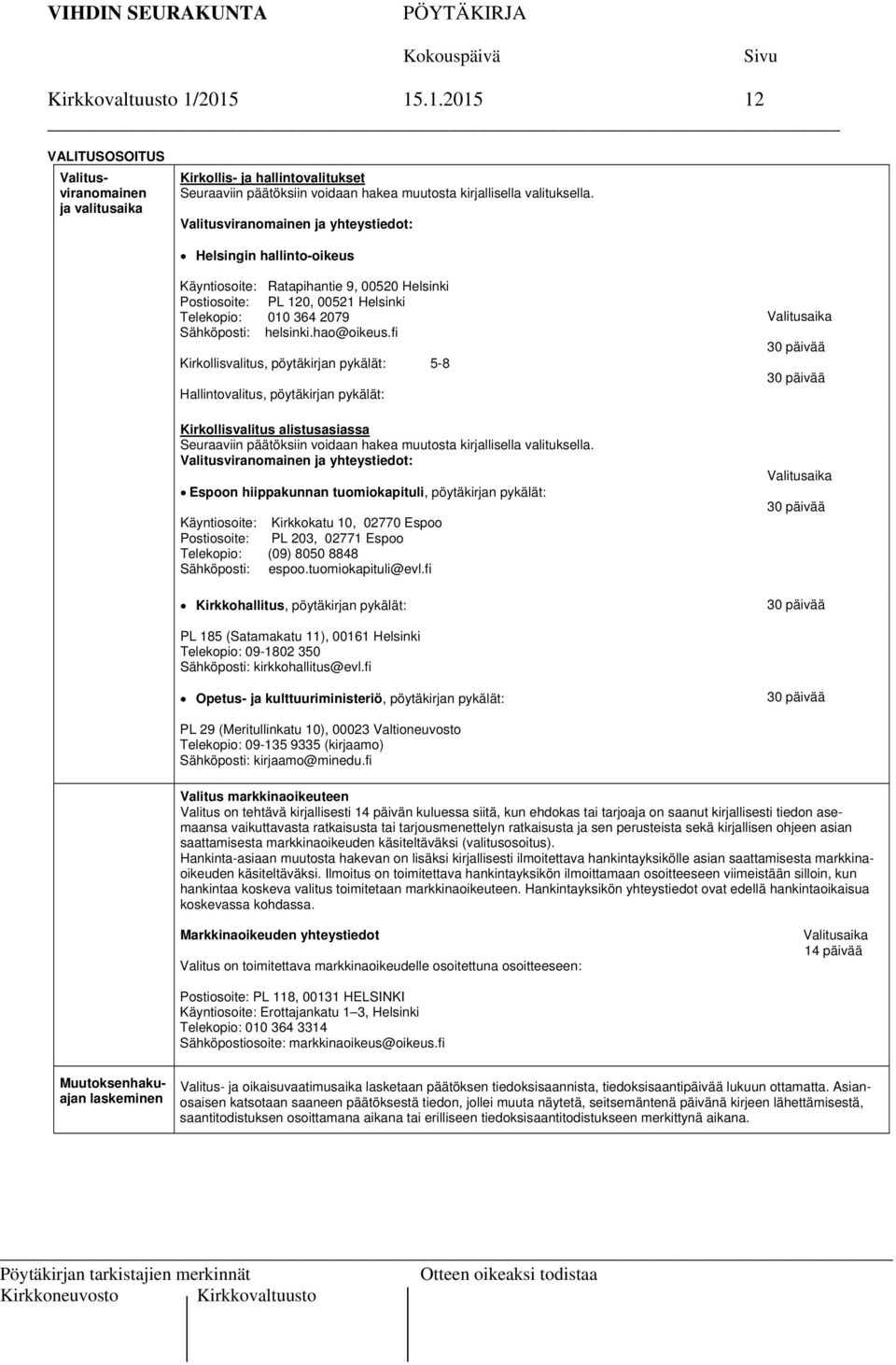 fi Kirkollisvalitus, pöytäkirjan pykälät: 5-8 Hallintovalitus, pöytäkirjan pykälät: Kirkollisvalitus alistusasiassa Seuraaviin päätöksiin voidaan hakea muutosta kirjallisella valituksella.